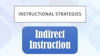 INSTRUCTIONAL STRATEGIES
Indirect
Instruction
 
