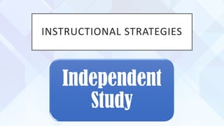 INSTRUCTIONAL STRATEGIES
Independent
Study
 