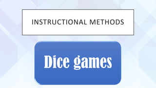 INSTRUCTIONAL METHODS
Dice games
 