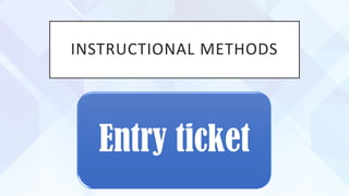 INSTRUCTIONAL METHODS
Entry ticket
 