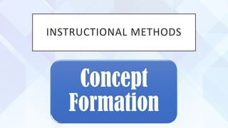 INSTRUCTIONAL METHODS
Concept
Formation
 