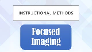 INSTRUCTIONAL METHODS
Focused
Imaging
 