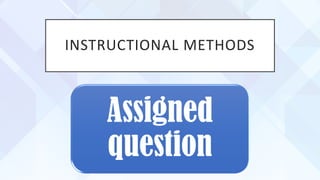 INSTRUCTIONAL METHODS
Assigned
question
 