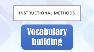 INSTRUCTIONAL METHODS
Vocabulary
building
 