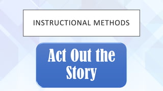 INSTRUCTIONAL METHODS
Act Out the
Story
 