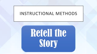 INSTRUCTIONAL METHODS
Retell the
Story
 