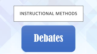 INSTRUCTIONAL METHODS
Debates
 