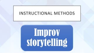 INSTRUCTIONAL METHODS
Improv
storytelling
 