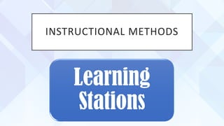 INSTRUCTIONAL METHODS
Learning
Stations
 