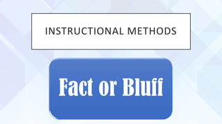INSTRUCTIONAL METHODS
Fact or Bluff
 