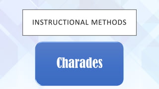 INSTRUCTIONAL METHODS
Charades
 
