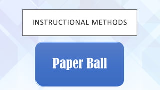 INSTRUCTIONAL METHODS
Paper Ball
 