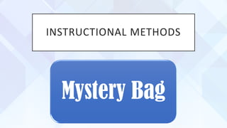INSTRUCTIONAL METHODS
Mystery Bag
 