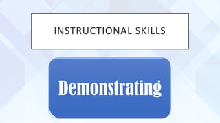 INSTRUCTIONAL SKILLS
Demonstrating
 