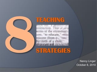 8 Teaching Strategies  Nancy Linger October 8, 2010 