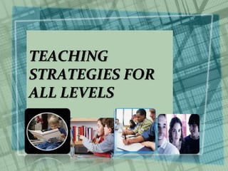 TEACHING
STRATEGIES FOR
ALL LEVELS
 