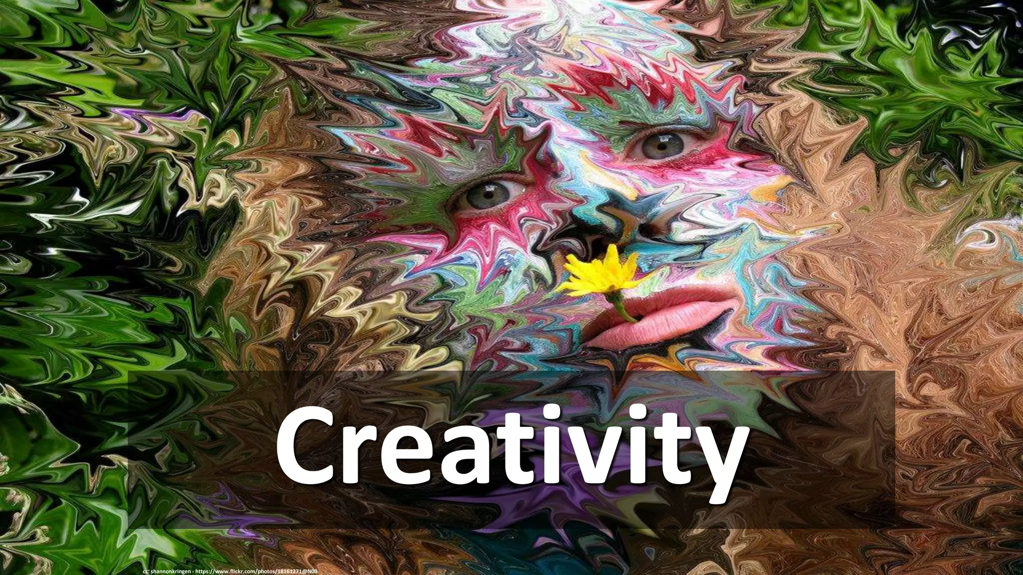 Creativity
cc: shannonkringen - https://www.flickr.com/photos/18161271@N00
 