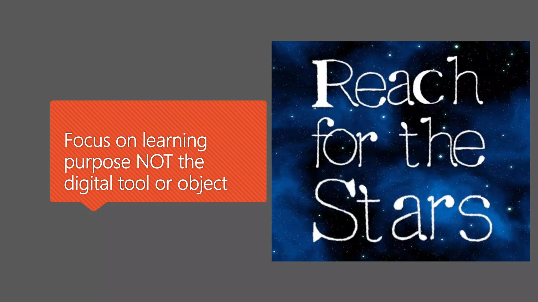 Focus on learning
purpose NOT the
digital tool or object
 