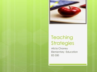 Teaching
Strategies
Alicia Chaney
Elementary Education
ED 330

 