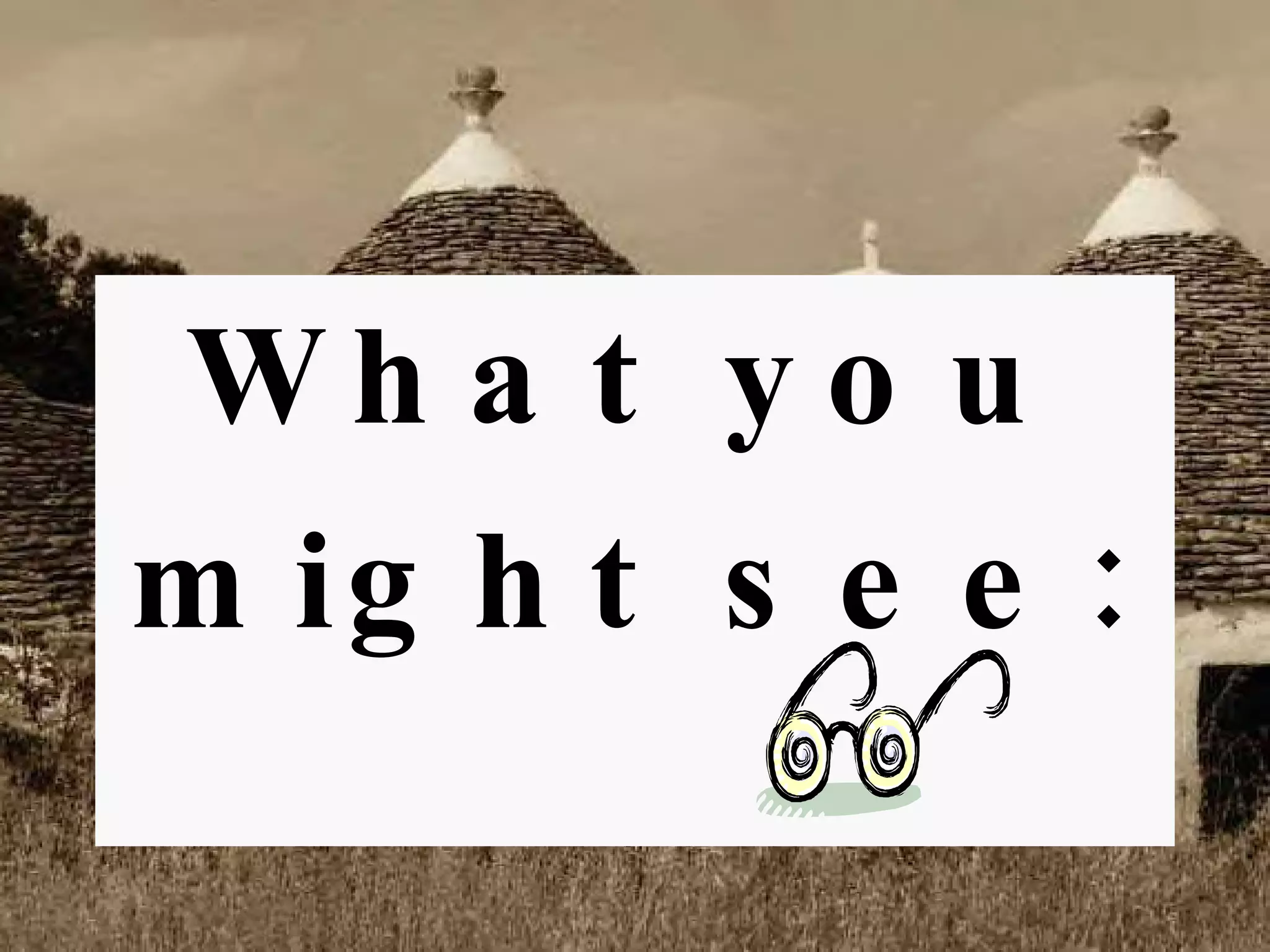 What you  might see: 