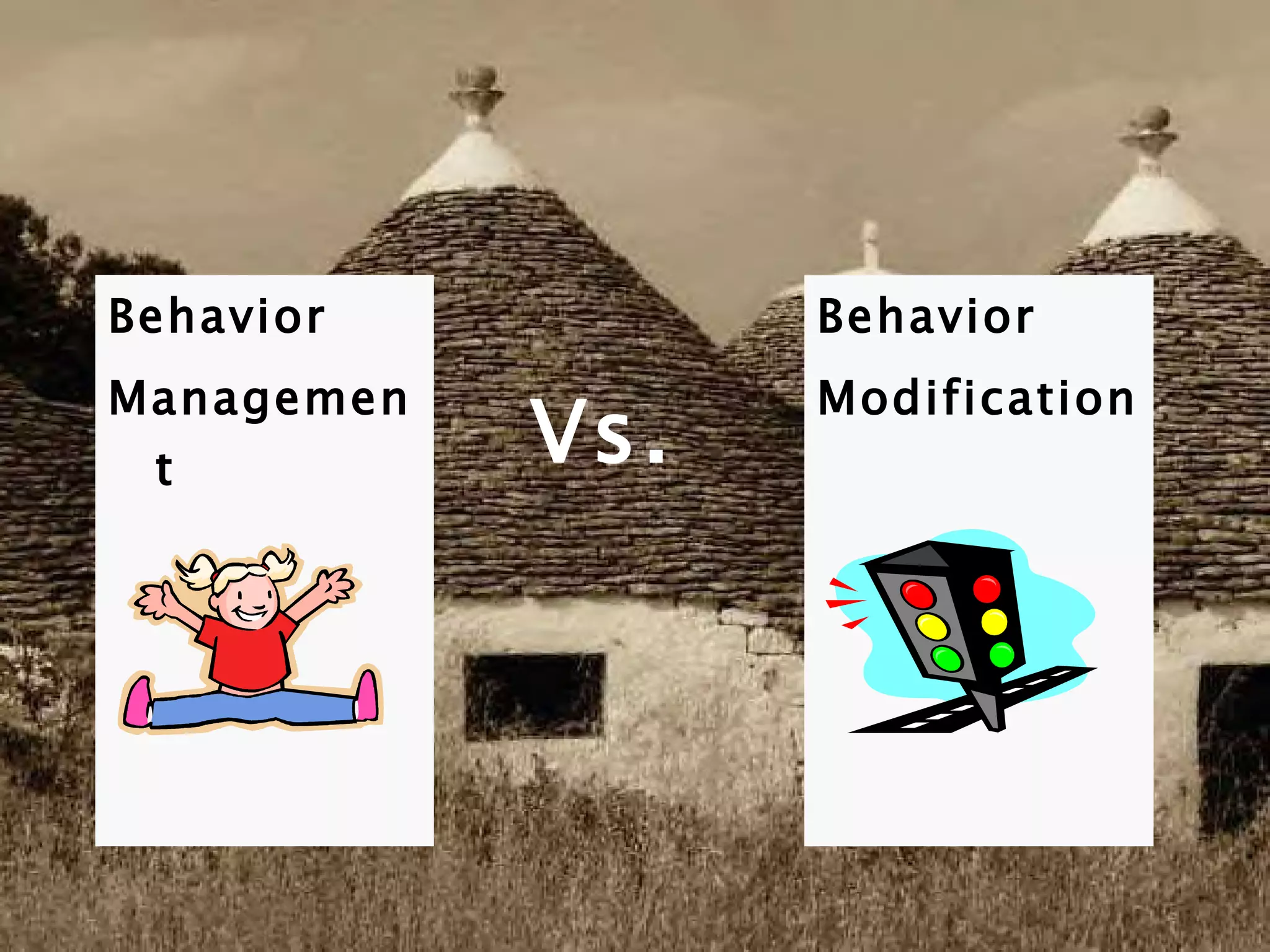 Behavior Management Behavior Modification Vs. 