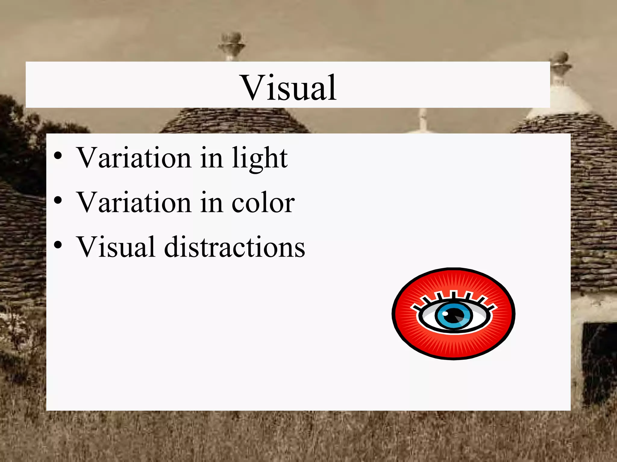 Variation in light Variation in color Visual distractions Visual 