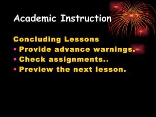 Academic Instruction Concluding Lessons Provide advance warnings.   Check assignments. .  Preview the next lesson.   