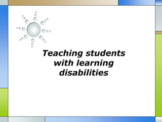 Teaching students
  with learning
   disabilities
 