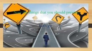 Now the things that you should prevent
Let’s go
 