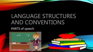 LANGUAGE STRUCTURES
AND CONVENTIONS
PARTS of speech
 
