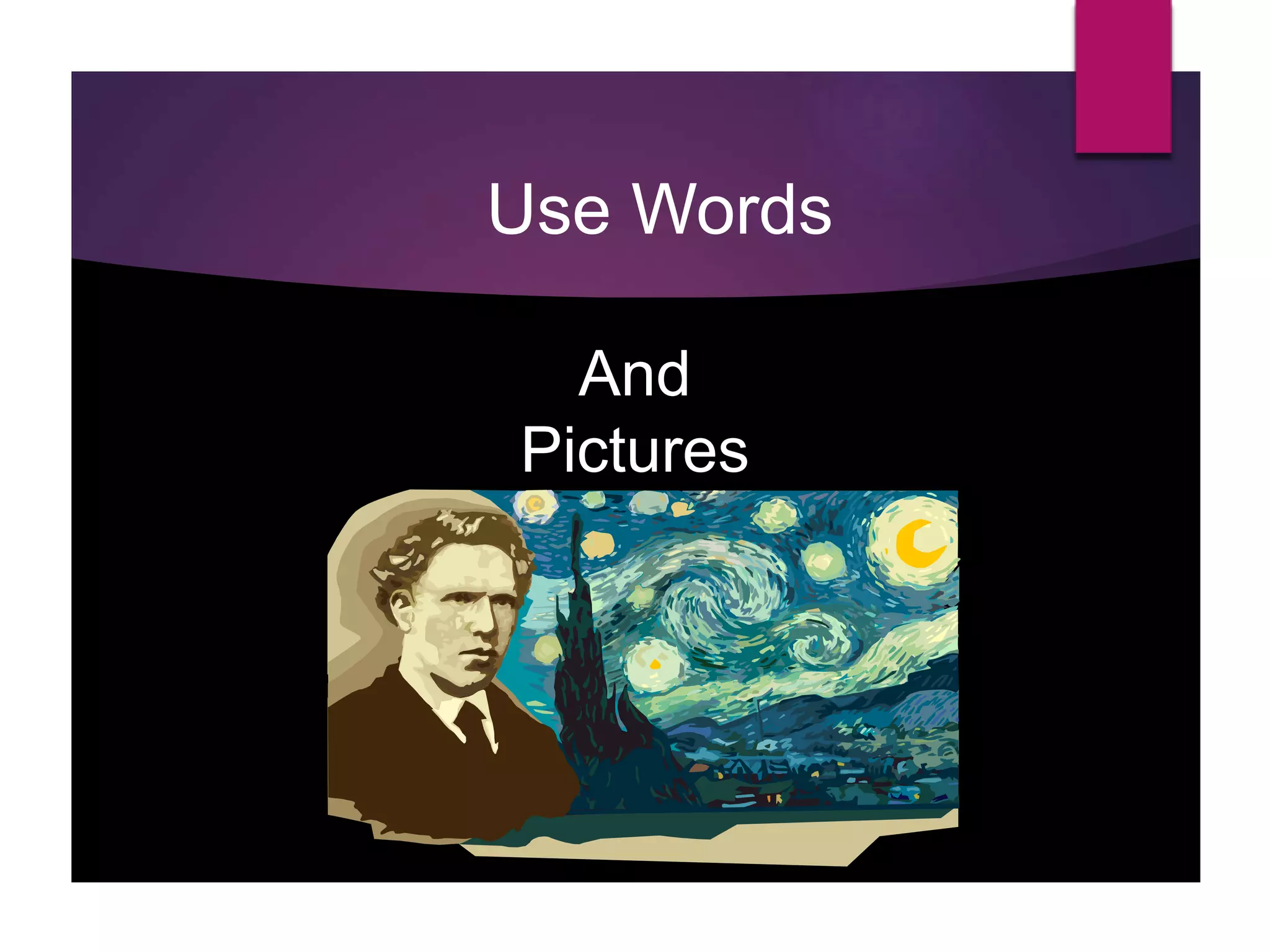 Use Words
And
Pictures
 
