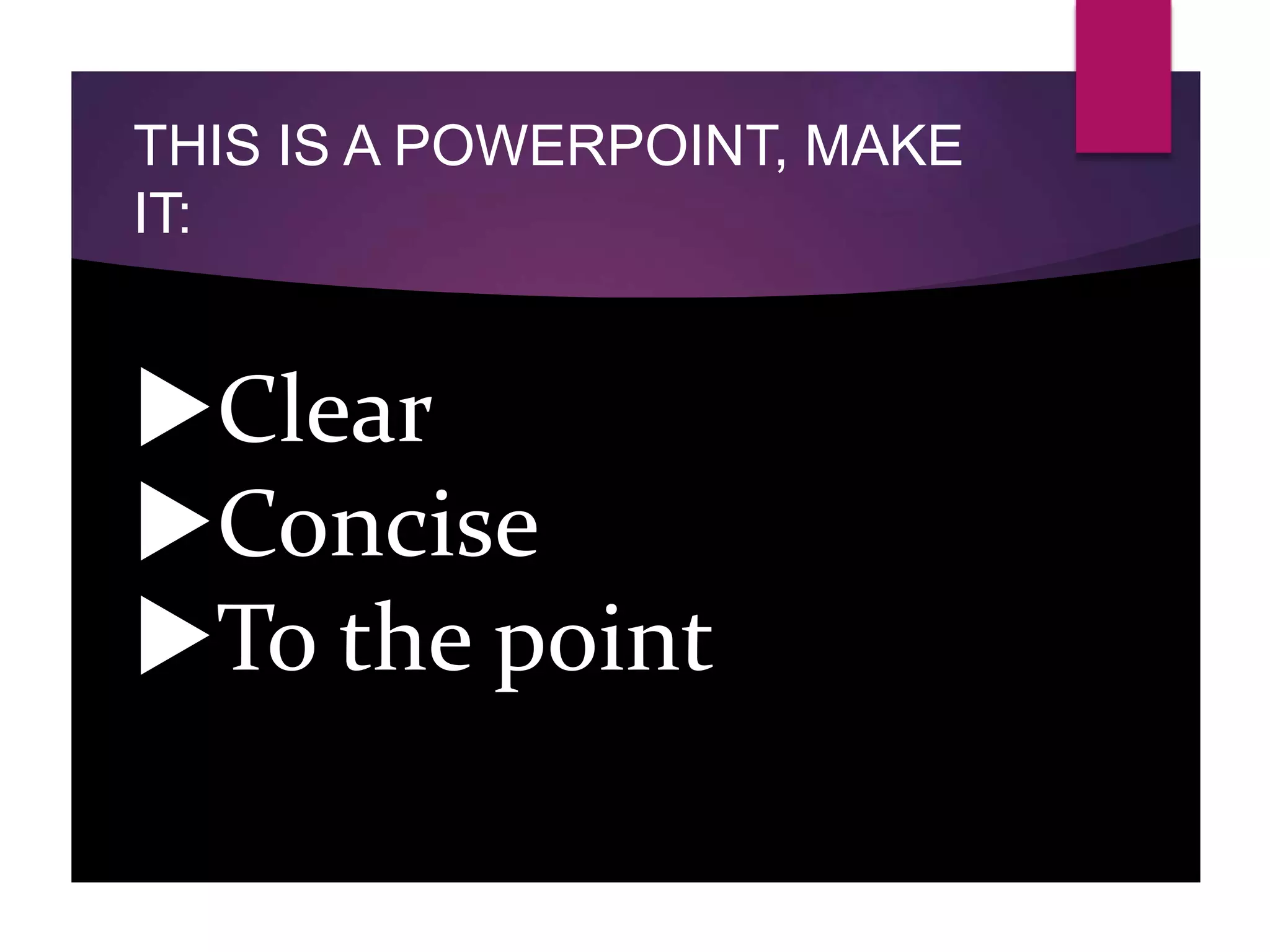THIS IS A POWERPOINT, MAKE
IT:
Clear
Concise
To the point
 