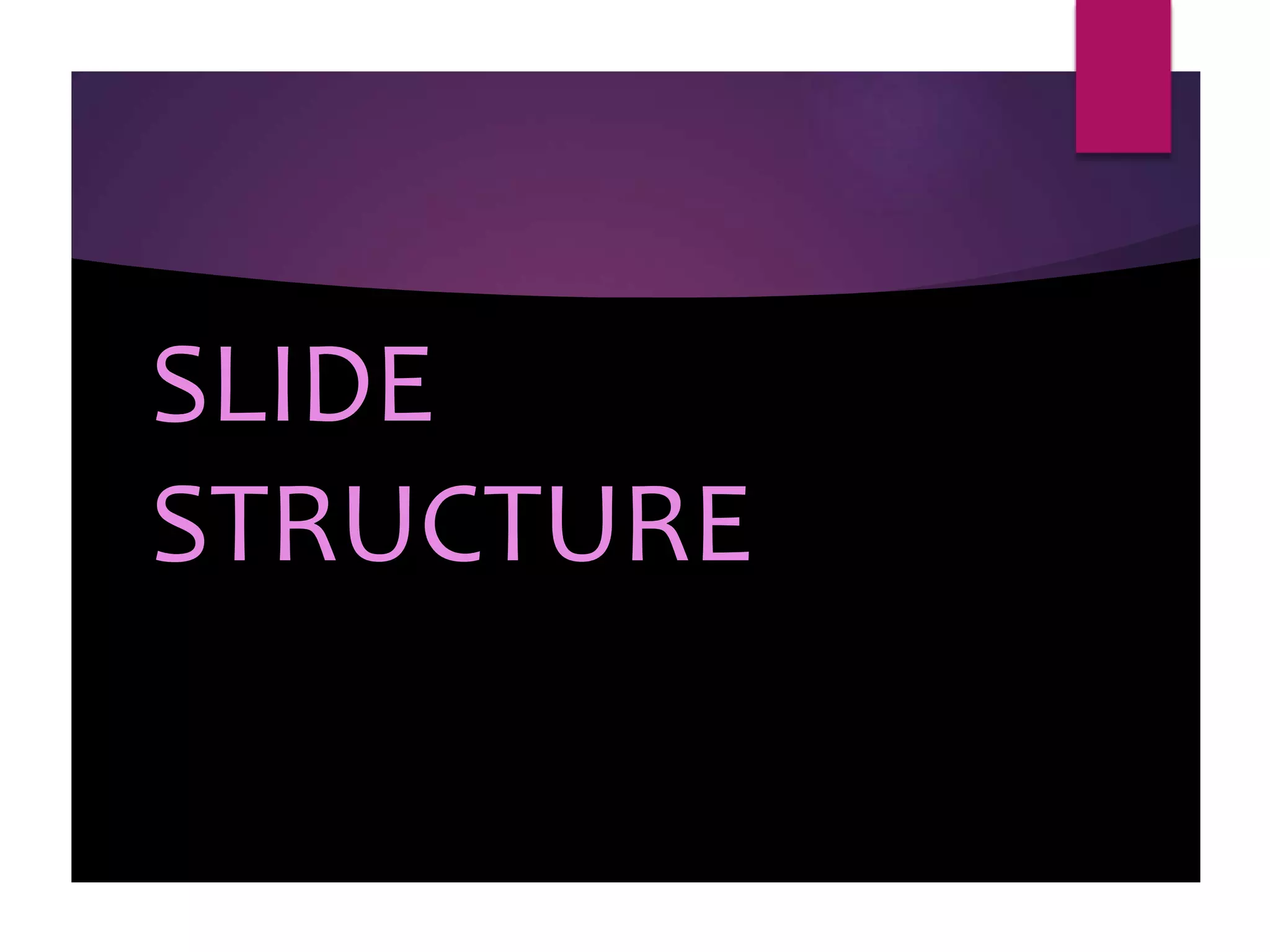 SLIDE
STRUCTURE
 