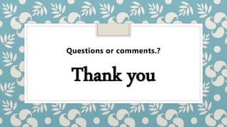 Questions or comments.?
Thank you
 