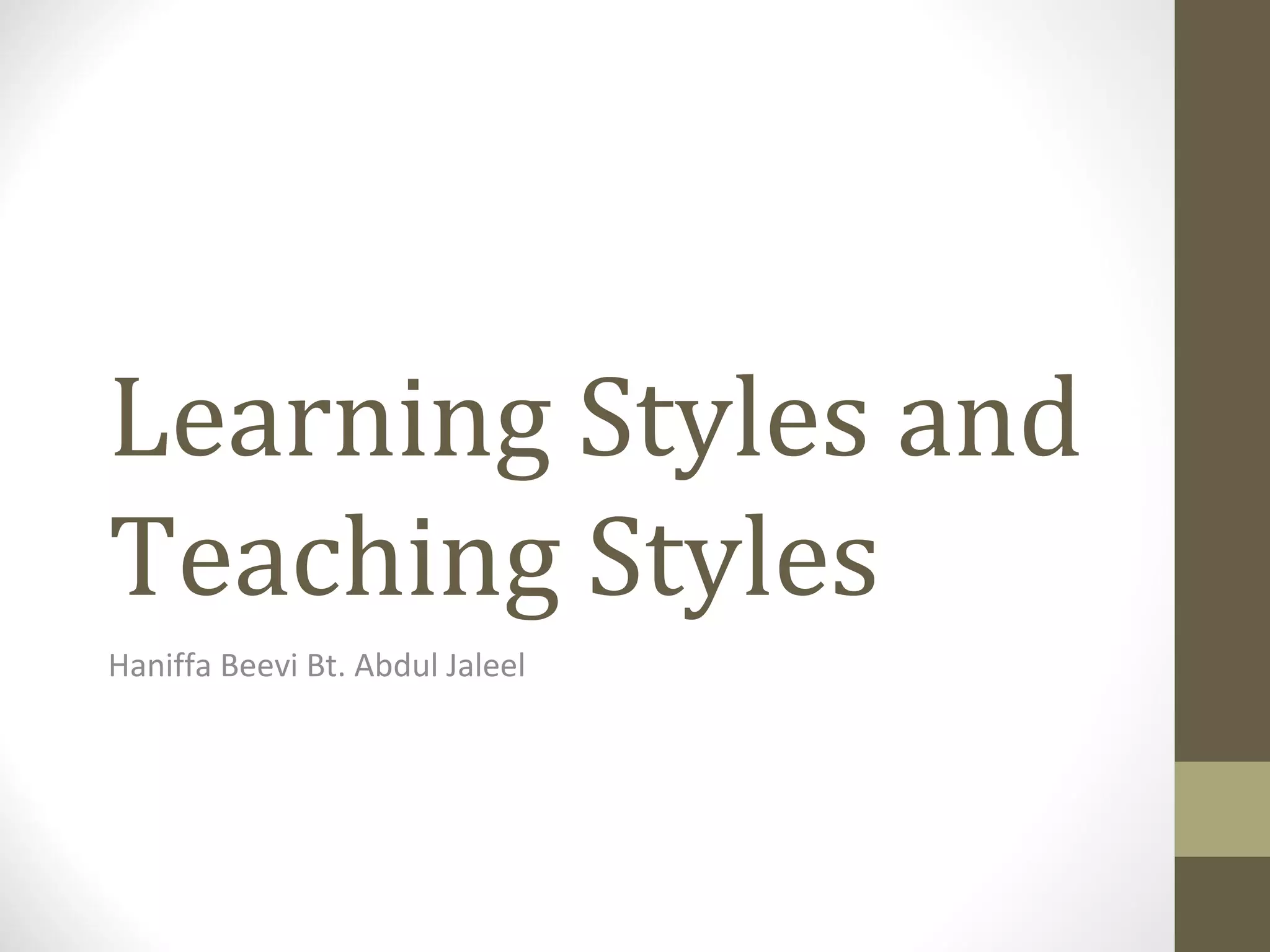 Learning Styles and
Teaching Styles
Haniffa Beevi Bt. Abdul Jaleel
 