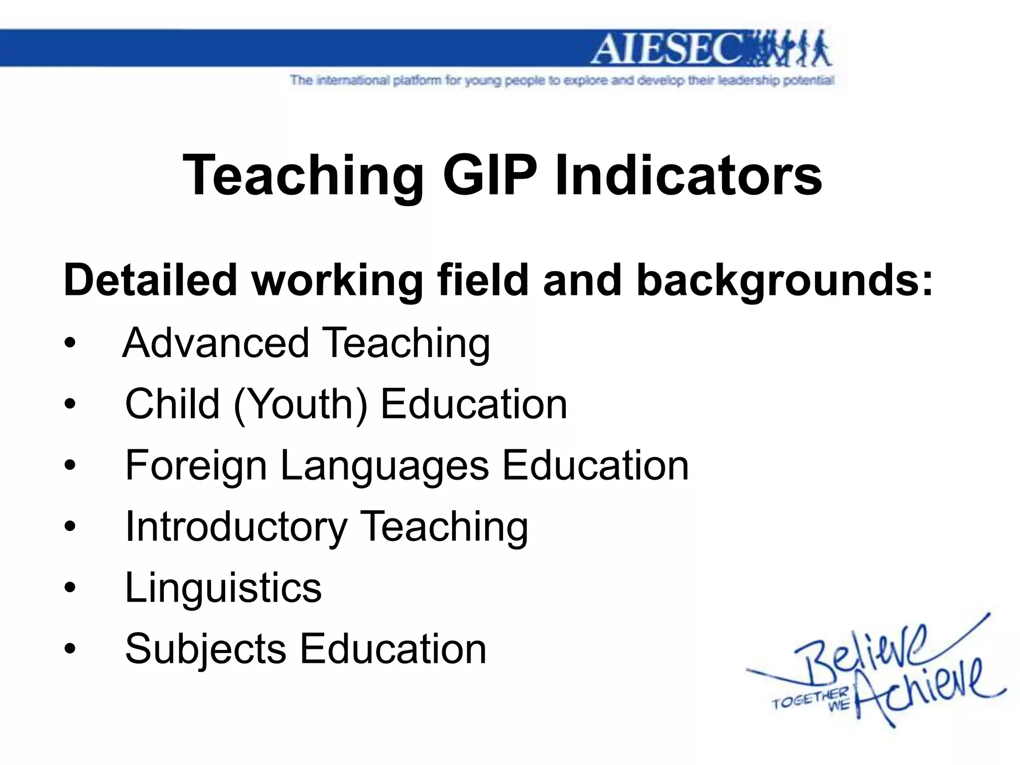 Teaching GIP Indicators
Detailed working field and backgrounds:
•   Advanced Teaching
•   Child (Youth) Education
•   Foreign Languages Education
•   Introductory Teaching
•   Linguistics
•   Subjects Education
 