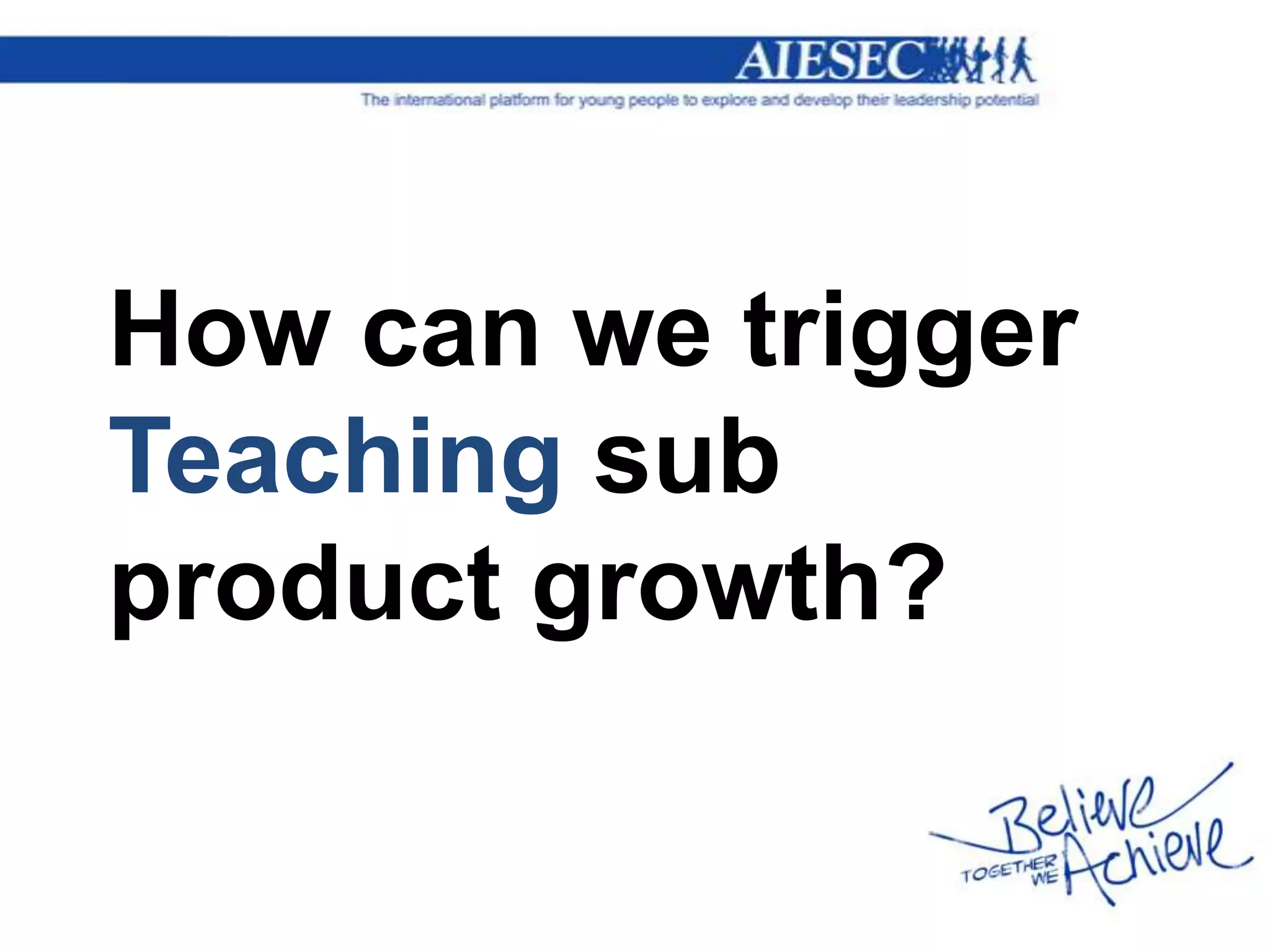 How can we trigger
Teaching sub
product growth?
 