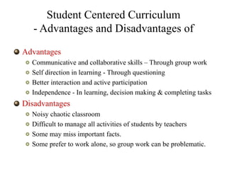 Student Centered Curriculum
- Advantages and Disadvantages of
Advantages
Communicative and collaborative skills – Through ...