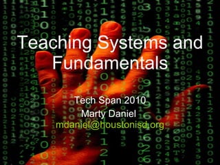 Teaching Systems and Fundamentals Tech Span 2010 Marty Daniel   [email_address] 
