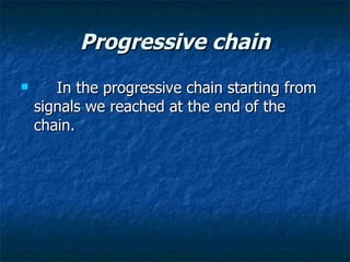 Progressive chain       In the progressive chain starting from signals we reached at the end of the chain. 