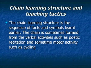 Chain learning structure and teaching tactics <ul><li>The chain learning structure is the sequence of facts and symbols le...