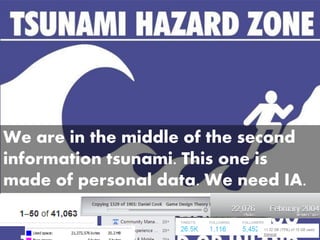 We are in the middle of the second
information tsunami. This one is
made of personal data. We need IA.
 