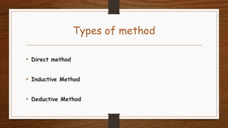 Types of method
• Direct method
• Inductive Method
• Deductive Method
 