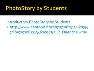 Introductory PhotoStory by Students
 http://www.dentonisd.org/5252081313462594
  7/lib/52520813134625947/5_R_Ogenche.wmv
 
