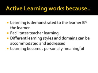    Learning is demonstrated to the learner BY
    the learner
   Facilitates teacher learning
   Different learning styles and domains can be
    accommodated and addressed
   Learning becomes personally meaningful
 