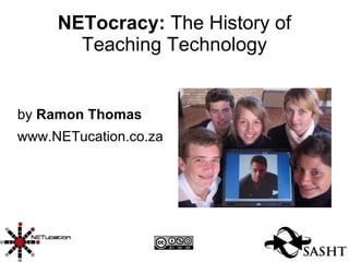 NETocracy:  The History of Teaching Technology by  Ramon Thomas www.NETucation.co.za 