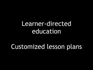 Learner-directed
education
Customized lesson plans
 