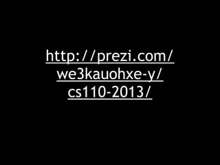 http://prezi.com/
we3kauohxe-y/
cs110-2013/
 