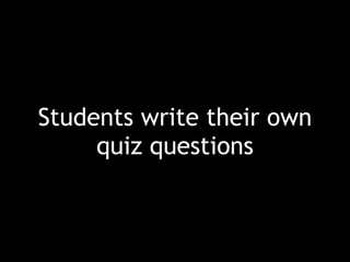 Students write their own
quiz questions
 