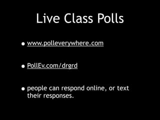 Live Class Polls
•www.polleverywhere.com
•PollEv.com/drgrd
•people can respond online, or text
their responses.
 